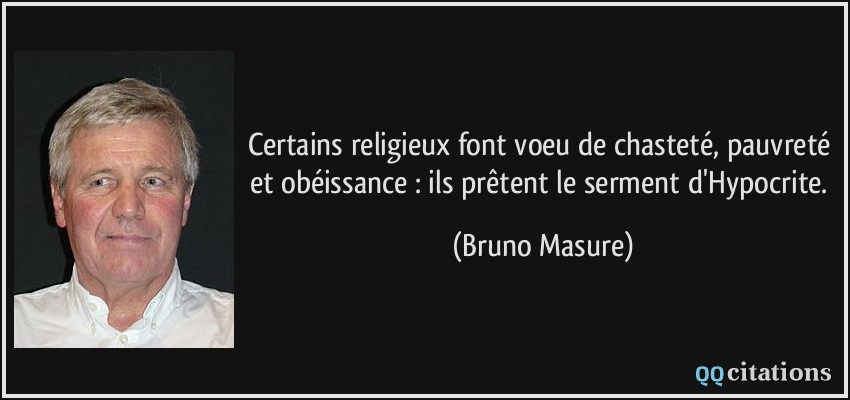 Certains religieux font voeu de chasteté, pauvreté et obéissance : ils prêtent le serment d'Hypocrite.  - Bruno Masure