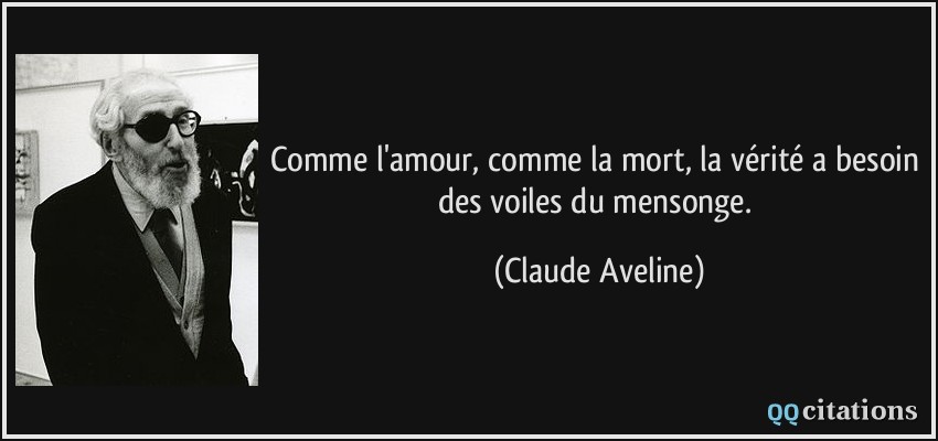 Comme l'amour, comme la mort, la vérité a besoin des voiles du mensonge.  - Claude Aveline