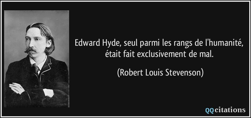 Edward Hyde, seul parmi les rangs de l'humanité, était fait exclusivement de mal.  - Robert Louis Stevenson