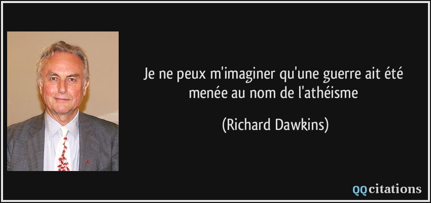 Je ne peux m'imaginer qu'une guerre ait été menée au nom de l'athéisme  - Richard Dawkins