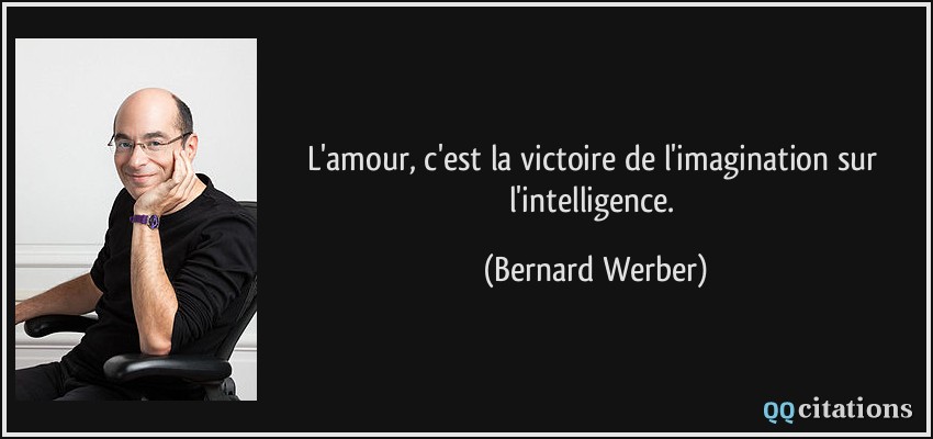 L'amour, c'est la victoire de l'imagination sur l'intelligence.  - Bernard Werber