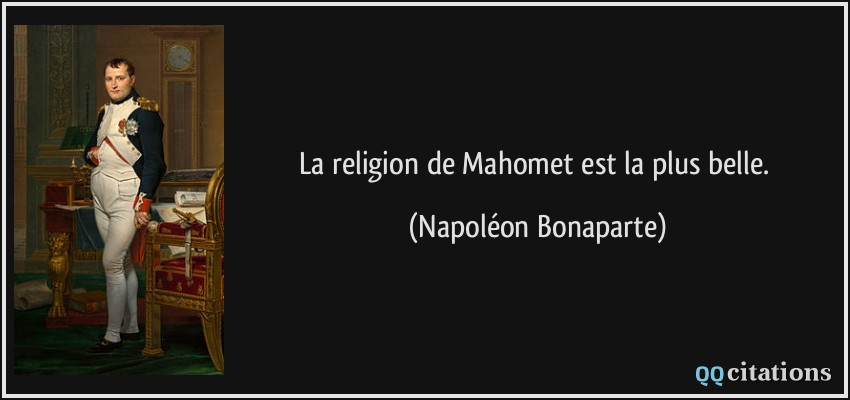 La religion de Mahomet est la plus belle.  - Napoléon Bonaparte