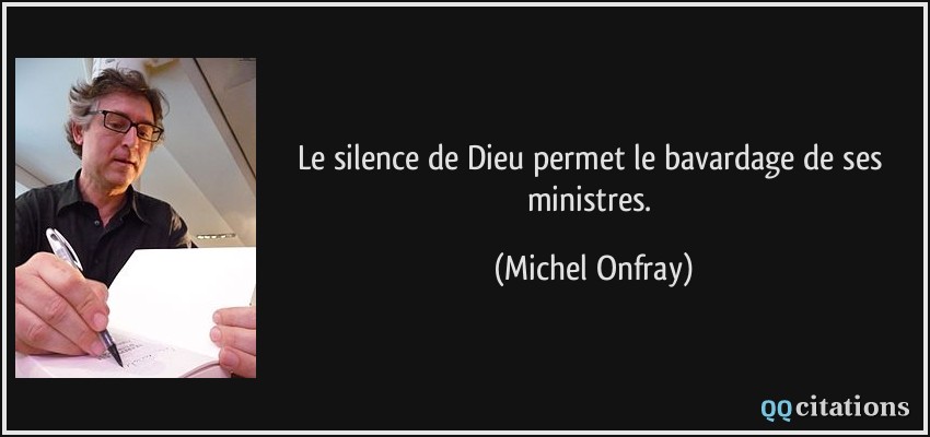 Le silence de Dieu permet le bavardage de ses ministres.  - Michel Onfray