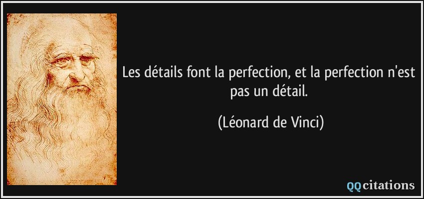 Les détails font la perfection, et la perfection n'est pas un détail.  - Léonard de Vinci