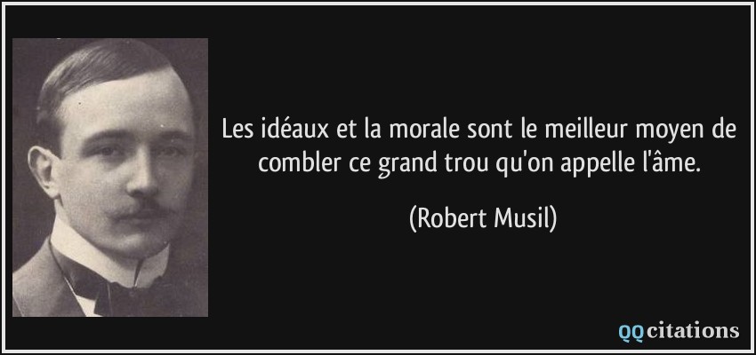 Les idéaux et la morale sont le meilleur moyen de combler ce grand trou qu'on appelle l'âme.  - Robert Musil