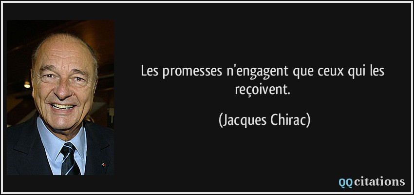 Les promesses n'engagent que ceux qui les reçoivent.  - Jacques Chirac