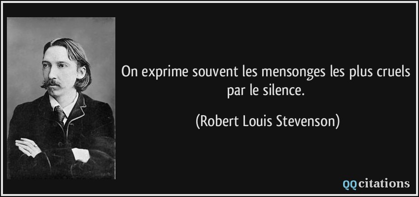 On exprime souvent les mensonges les plus cruels par le silence.  - Robert Louis Stevenson