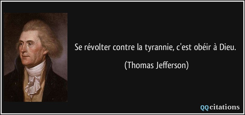 Se révolter contre la tyrannie, c'est obéir à Dieu.  - Thomas Jefferson
