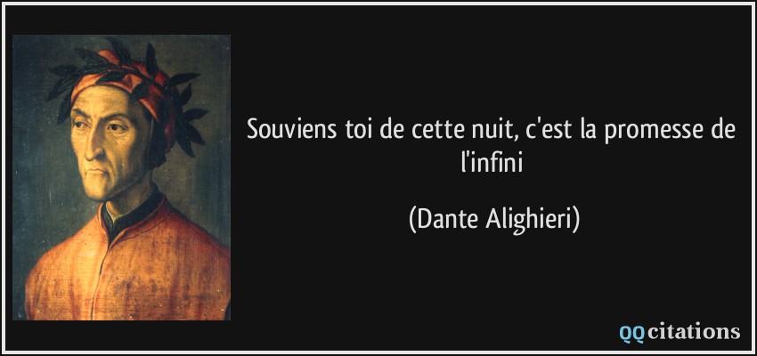 Souviens toi de cette nuit, c'est la promesse de l'infini  - Dante Alighieri