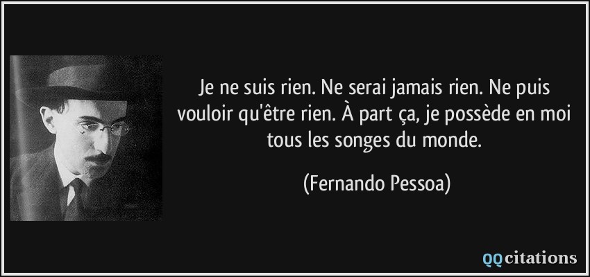 ... Ã§a, je possÃ¨de en moi tous les songes du monde. - Fernando Pessoa