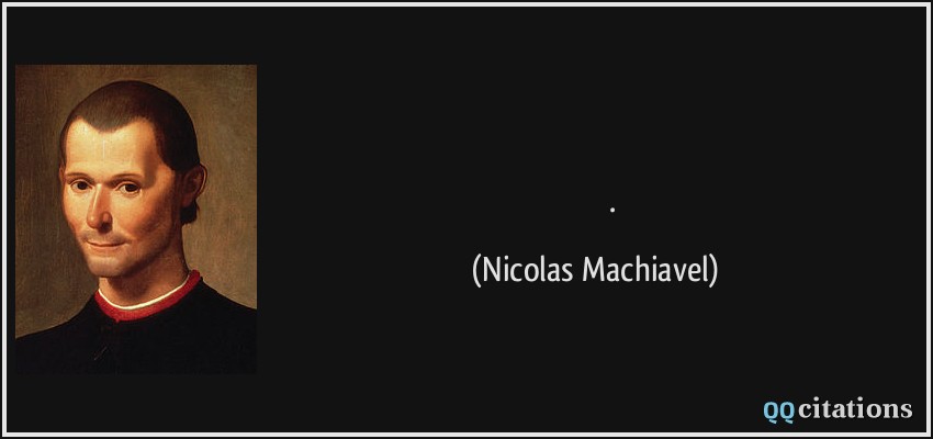 إن الدين ضروري للحكومة لا لخدمة الفضيلة و لكن لتمكين الحكومة من السيطرة على الناس.  - Nicolas Machiavel