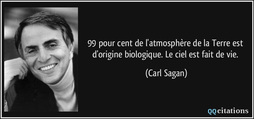99 pour cent de l'atmosphère de la Terre est d'origine biologique. Le ciel est fait de vie.  - Carl Sagan