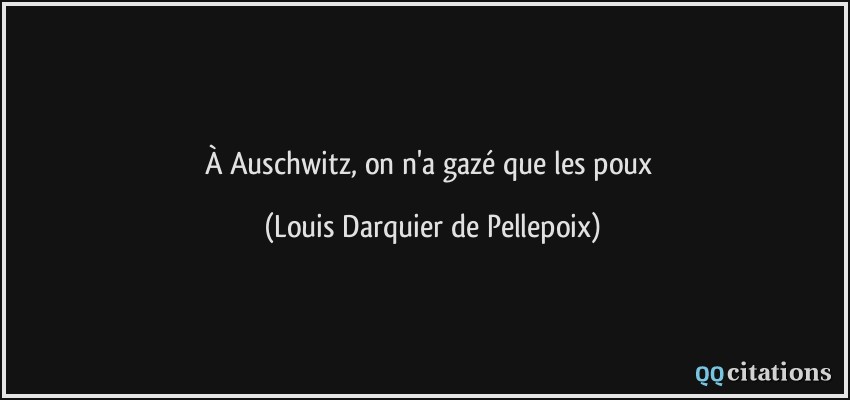À Auschwitz, on n'a gazé que les poux  - Louis Darquier de Pellepoix