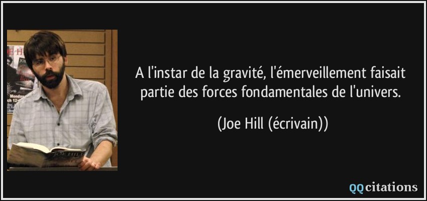 A l'instar de la gravité, l'émerveillement faisait partie des forces fondamentales de l'univers.  - Joe Hill (écrivain)