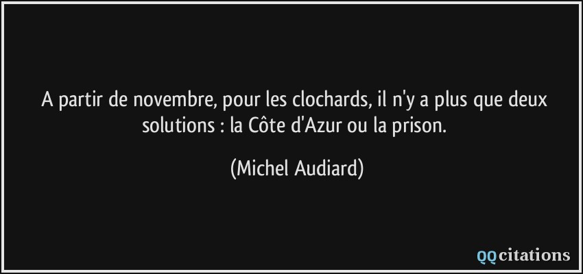A partir de novembre, pour les clochards, il n'y a plus que deux solutions : la Côte d'Azur ou la prison.  - Michel Audiard