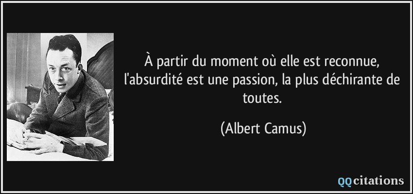 À partir du moment où elle est reconnue, l'absurdité est une passion, la plus déchirante de toutes.  - Albert Camus