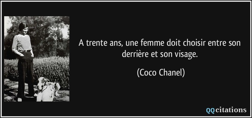 A trente ans, une femme doit choisir entre son derrière et son visage.  - Coco Chanel