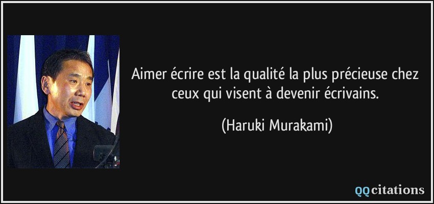 Aimer écrire est la qualité la plus précieuse chez ceux qui visent à devenir écrivains.  - Haruki Murakami