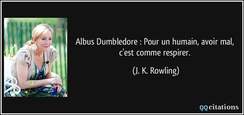 Albus Dumbledore : Pour un humain, avoir mal, c'est comme respirer.  - J. K. Rowling