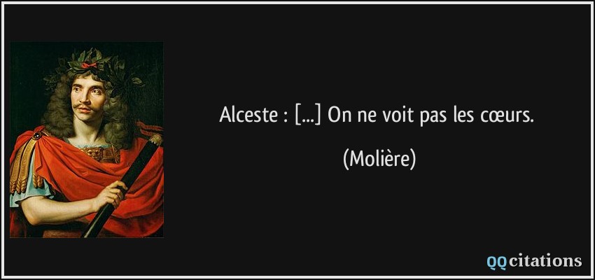 Alceste : [...] On ne voit pas les cœurs.  - Molière
