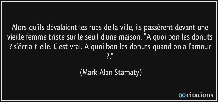 Alors qu'ils dévalaient les rues de la ville, ils passèrent devant une vieille femme triste sur le seuil d'une maison. 