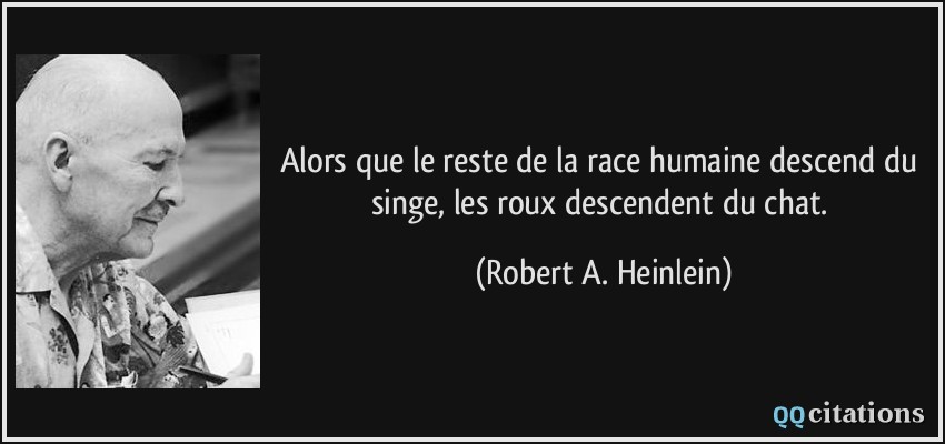 Alors que le reste de la race humaine descend du singe, les roux descendent du chat.  - Robert A. Heinlein