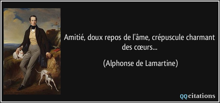Amitié, doux repos de l'âme, crépuscule charmant des cœurs...  - Alphonse de Lamartine