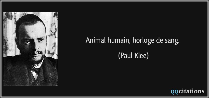 Animal humain, horloge de sang.  - Paul Klee
