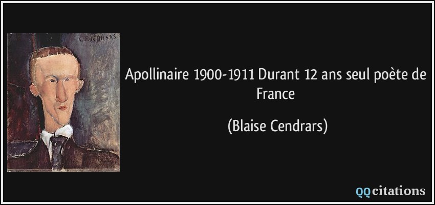 Apollinaire 1900-1911 Durant 12 ans seul poète de France  - Blaise Cendrars