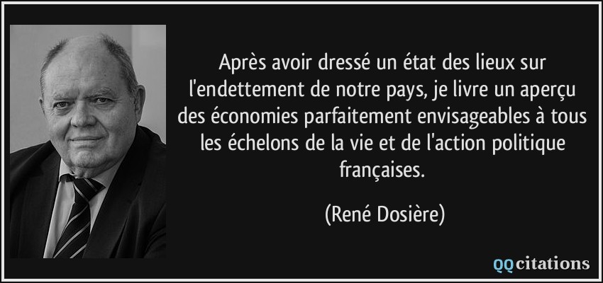 Après avoir dressé un état des lieux sur l'endettement de notre pays, je livre un aperçu des économies parfaitement envisageables à tous les échelons de la vie et de l'action politique françaises.  - René Dosière