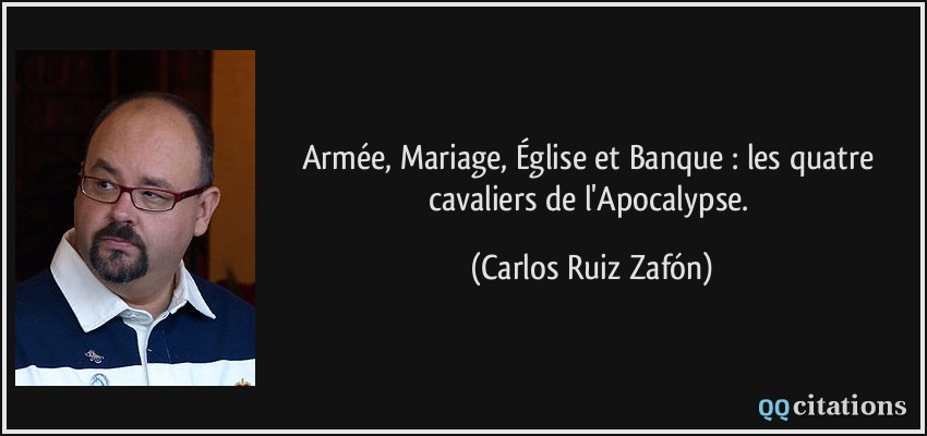Armée, Mariage, Église et Banque : les quatre cavaliers de l'Apocalypse.  - Carlos Ruiz Zafón
