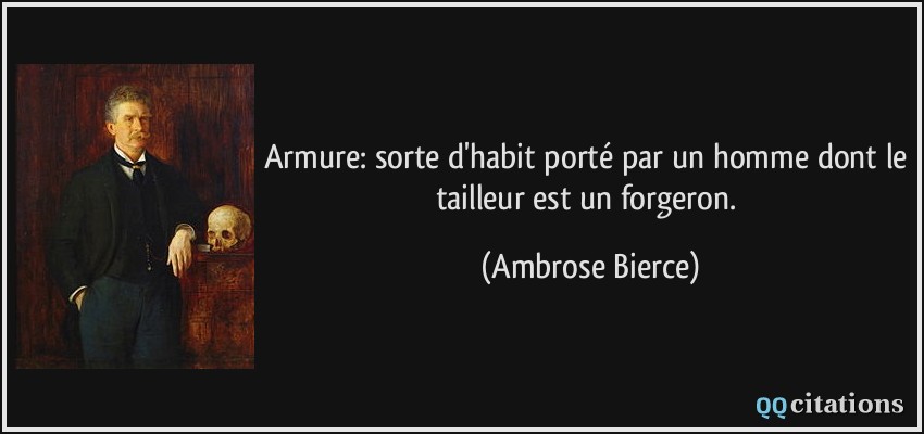 Armure: sorte d'habit porté par un homme dont le tailleur est un forgeron.  - Ambrose Bierce