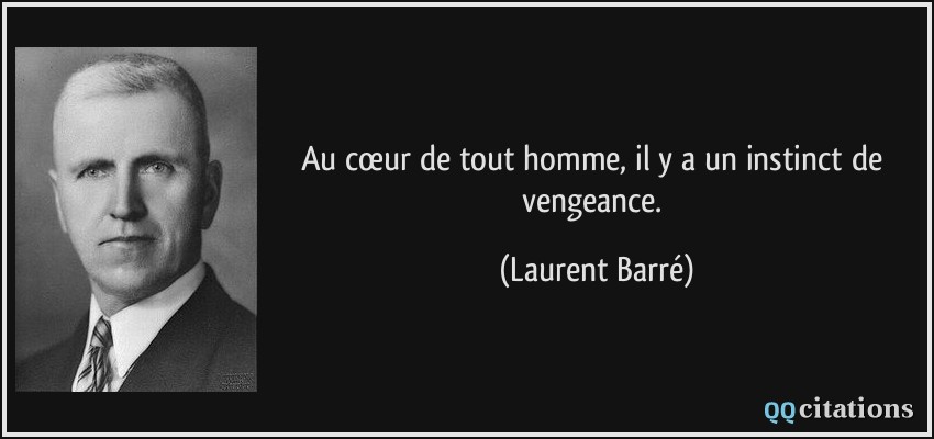 Au cœur de tout homme, il y a un instinct de vengeance.  - Laurent Barré