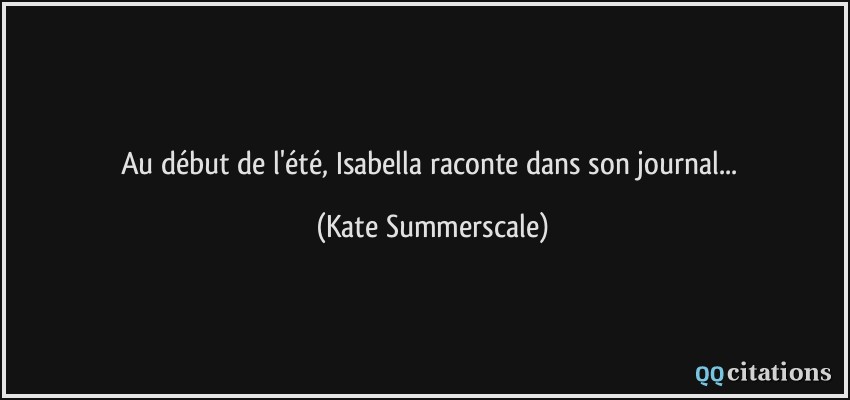 Au début de l'été, Isabella raconte dans son journal...  - Kate Summerscale