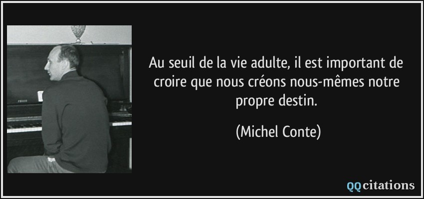 Au seuil de la vie adulte, il est important de croire que nous créons nous-mêmes notre propre destin.  - Michel Conte