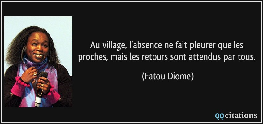 Au village, l'absence ne fait pleurer que les proches, mais les retours sont attendus par tous.  - Fatou Diome