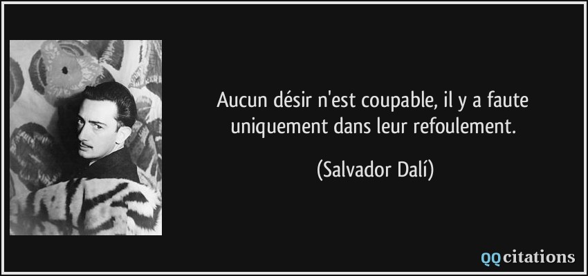 Aucun désir n'est coupable, il y a faute uniquement dans leur refoulement.  - Salvador Dalí