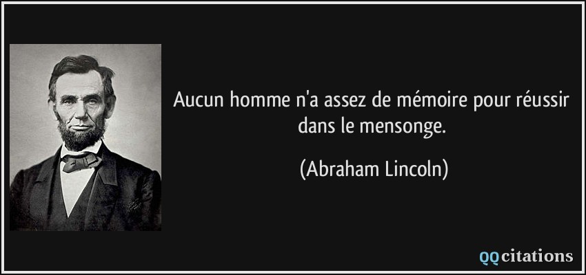 Aucun homme n'a assez de mémoire pour réussir dans le mensonge.  - Abraham Lincoln