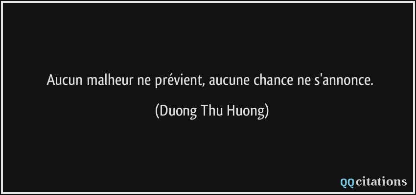 Aucun malheur ne prévient, aucune chance ne s'annonce.  - Duong Thu Huong
