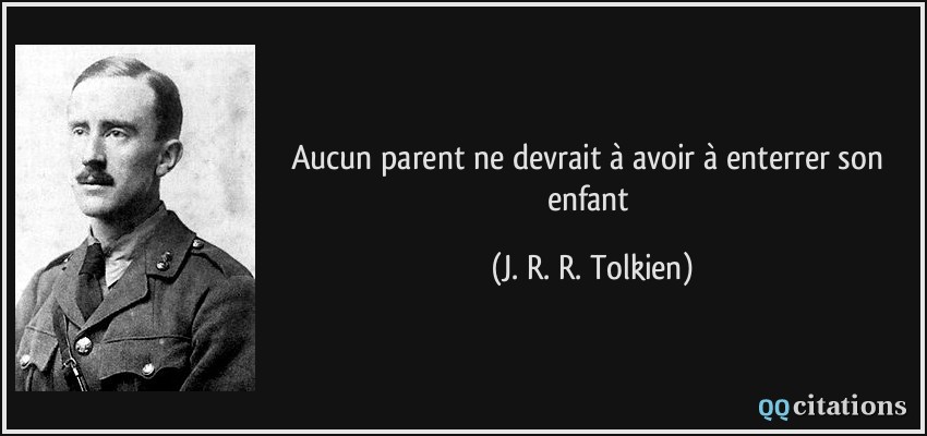 Aucun parent ne devrait à avoir à enterrer son enfant  - J. R. R. Tolkien