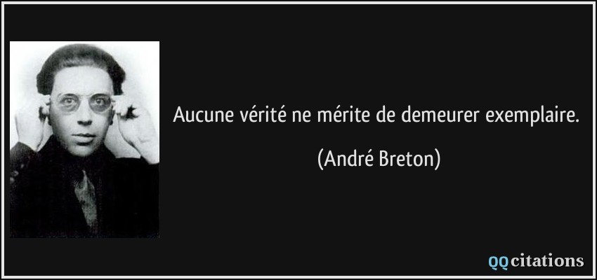 Aucune vérité ne mérite de demeurer exemplaire.  - André Breton