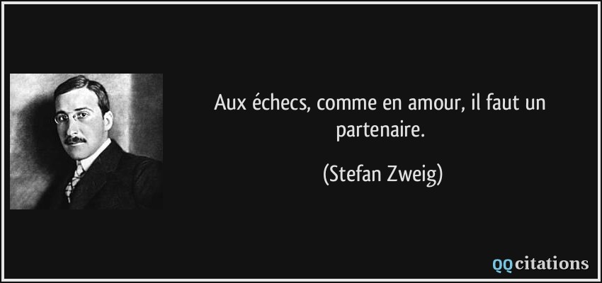 Aux échecs, comme en amour, il faut un partenaire.  - Stefan Zweig