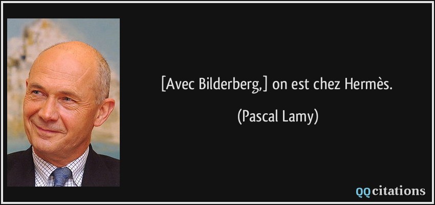 [Avec Bilderberg,] on est chez Hermès.  - Pascal Lamy