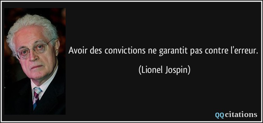 Avoir des convictions ne garantit pas contre l'erreur.  - Lionel Jospin