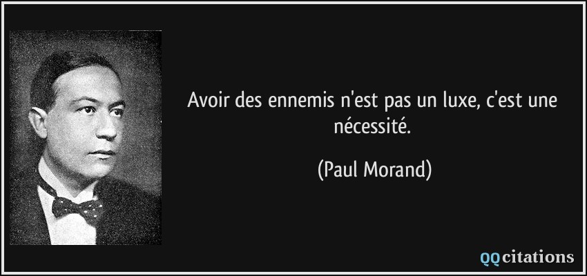 Avoir des ennemis n'est pas un luxe, c'est une nécessité.  - Paul Morand