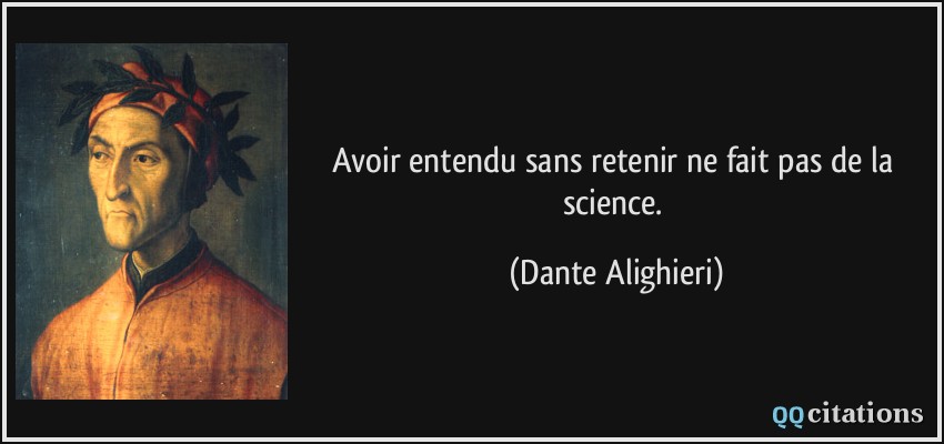 Avoir entendu sans retenir ne fait pas de la science.  - Dante Alighieri