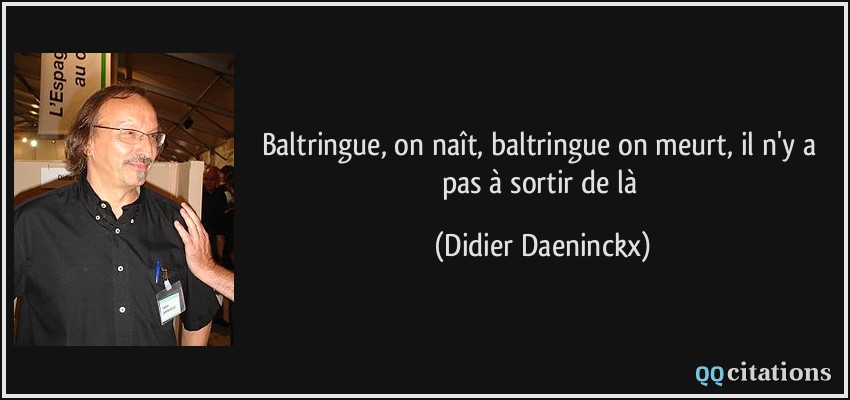 Baltringue, on naît, baltringue on meurt, il n'y a pas à sortir de là  - Didier Daeninckx