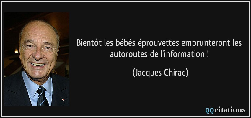 Bientôt les bébés éprouvettes emprunteront les autoroutes de l'information !  - Jacques Chirac