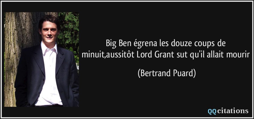 Big Ben égrena les douze coups de minuit,aussitôt Lord Grant sut qu'il allait mourir  - Bertrand Puard