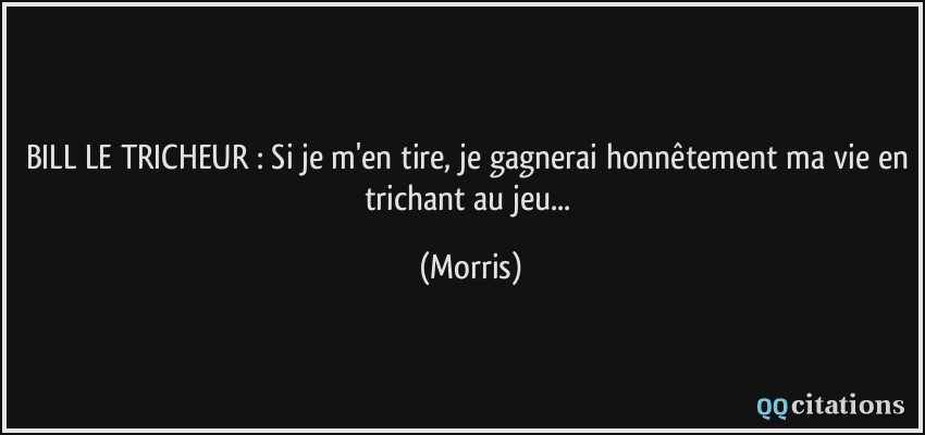BILL LE TRICHEUR : Si je m'en tire, je gagnerai honnêtement ma vie en trichant au jeu...  - Morris